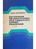 Mihai Stefanescu - Dictionar de dificultati ale lexicului limbii franceze (editia 1980)