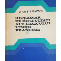 Mihai Stefanescu - Dictionar de dificultati ale lexicului limbii franceze (editia 1980)