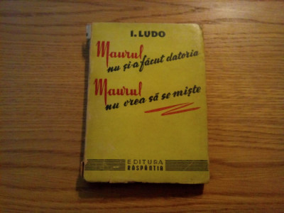 MAURUL NU SI-A FACUT DATORIA - MAURUL NU VREA SA SE MISTE - I. Ludo - 1946, 310p foto