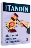 Mari erori judiciare in Romania - Traian Tandin - Editura Universul Juridic