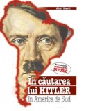 In cautarea lui Hitler in America de Sud - Abel Basti