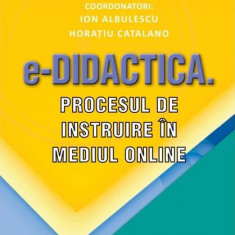 e-Didactica. Procesul de instruire în mediul online - Paperback brosat - Horațiu Catalano, Ion Albulescu - Didactica Publishing House