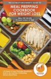 Meal Prepping Cookbook for Weight Loss The Ultimate Beginners Guide to Meal Prep Recipes To Make Ahead of Time - 75 Quick &amp; Easy Packable Breakfasts,