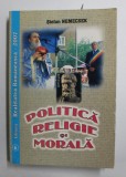 POLITICA , RELIGIE SI MORALA de STEFAN NEMECSEK , 2008, DEDICATIE *