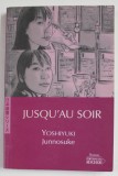 JUSQU &Aacute; U SOIR par YOSHIYUKI JUNNOSUKE , roman , 2006