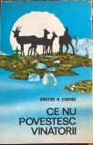 CE NU POVESTESC VANATORII, ARISTIDE N. STAVROS/EDITURA ,,CERES"/ STARE BUNA, 130 PAGINI