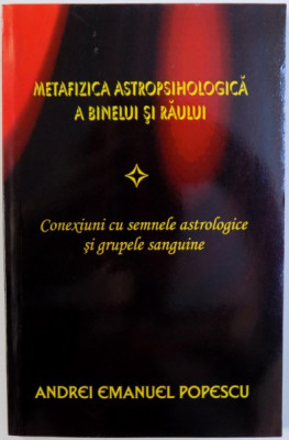 METAFIZICA ASTROPSIHOLOGICA A BINELUI SI RAULUI - CONEXIUNI CU SEMNELE ASTROLOGICE SI GRUPELE SANGUINE de ANDREI EMANUEL POPESCU , 2016 foto