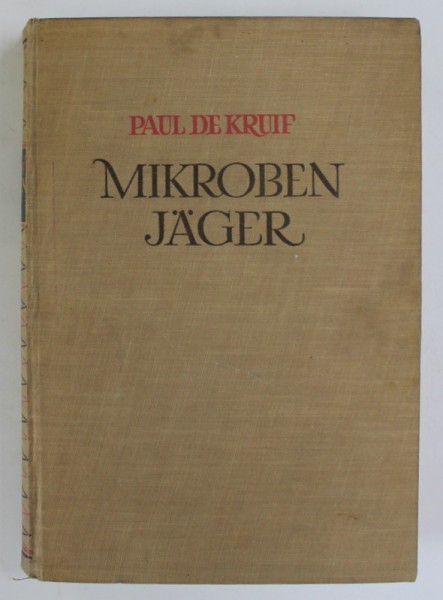 MIKROBEN JAGER ( VANATORII MICROBILOR ) von PAUL DE KRUIF , 1942, EDITIE IN LIMBA GERMANA