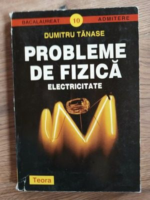 Probleme de fizica Electricitate- Dumitru Tanase foto