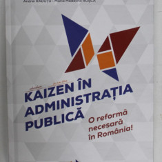KAIZEN IN ADMINISTRATIA PUBLICA , O REFORMA NECESARA IN ROMANIA , editie coordonata de CONSTANTIN TOMA ... JULIEN BRATU , 2024
