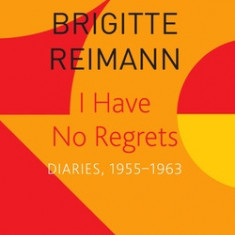 I Have No Regrets: Diaries, 1955-1963