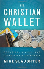 The Christian Wallet: Spending, Giving, and Living with a Conscience, Hardcover/Mike Slaughter foto