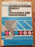 Manipulatoare, roboti si aplicatiile lor industriale de Francisc Kovacs