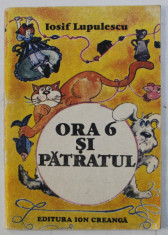 ORA 6 SI PATRATUL de IOSIF LUPULESCU , ilustratii de DANA SCHOBEL - ROMAN , 1989 foto