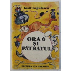 ORA 6 SI PATRATUL de IOSIF LUPULESCU , ilustratii de DANA SCHOBEL - ROMAN , 1989