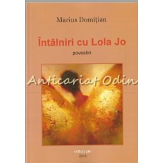 Intalniri Cu Lola Jo. Povestiri - Marius Domitian