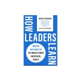 How Leaders Learn: Master the Habits of the World's Most Successful People
