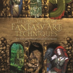 The Compendium of Fantasy Art Techniques: The Step-By-Step Guide to Creating Fantasy Worlds, Mystical Characters, and the Creatures of Your Own Worst