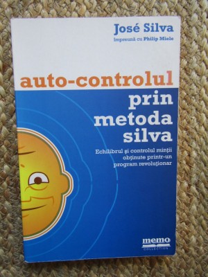 Auto-controlul prin metoda SilvaEchilibrul si controlul mintii obtinute printr-un program revolutionar Jose Silva, Philip Miele foto