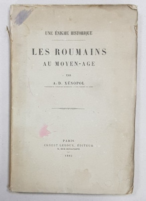 UNE ENIGME HISTORIQUE LES ROUMAINS AU MOYEN AGE par A.D. XENOPOL - PARIS, 1885 *Dedicatie foto