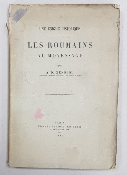 UNE ENIGME HISTORIQUE LES ROUMAINS AU MOYEN AGE par A.D. XENOPOL - PARIS, 1885 *Dedicatie