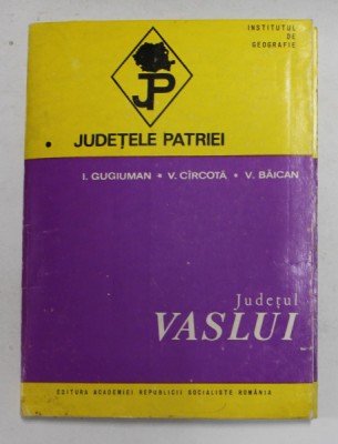 JUDETELE PATRIEI - JUDETUL VASLUI de I. GUGIUMAN ...V. BAICAN , 1973 foto