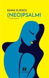 Cumpara ieftin (Neo)Psalmi - Paperback - Dana Iliescu - Creator