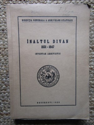 INALTUL DIVAN(INVENTAR ARHIVISTIC) 1831-1847 BUCURESTI 1958 foto