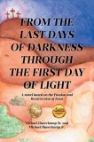 From the Last Days of Darkness Through the First Day of Light: A novel based on the Passion and Resurrection of Jesus