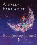 Fii curajos, copilul meu! Visul unei mame - Domnica Drumea, Ainsley Earhardt