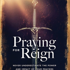 Praying For Reign: Never Underestimate The Power And Impact Of Your Prayers