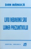 Cumpara ieftin Liviu Rebreanu sau lumea prezumtivului - 1995 - Dan Manuca (xx804)