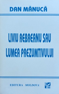 Liviu Rebreanu sau lumea prezumtivului - 1995 - Dan Manuca (xx804) foto