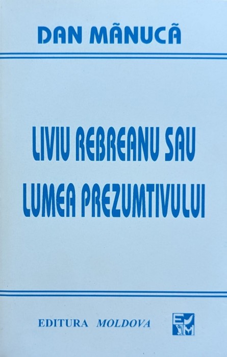 Liviu Rebreanu sau lumea prezumtivului - 1995 - Dan Manuca (xx804)