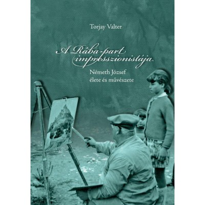 A R&amp;aacute;ba-part impresszionist&amp;aacute;ja - N&amp;eacute;meth J&amp;oacute;zsef &amp;eacute;lete &amp;eacute;s műv&amp;eacute;szete - Torjay Valter foto
