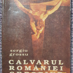 Calvarul Romaniei crestine, Sergiu Grossu, 1992, 380 pagini, stare f buna
