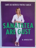 CARTE DE NUTRITIE PENTRU FAMILIE , SANATATEA ARE GUST , EDITIA A II - A de MIHAELA BILIC , 2016 *EDITIE BROSATA