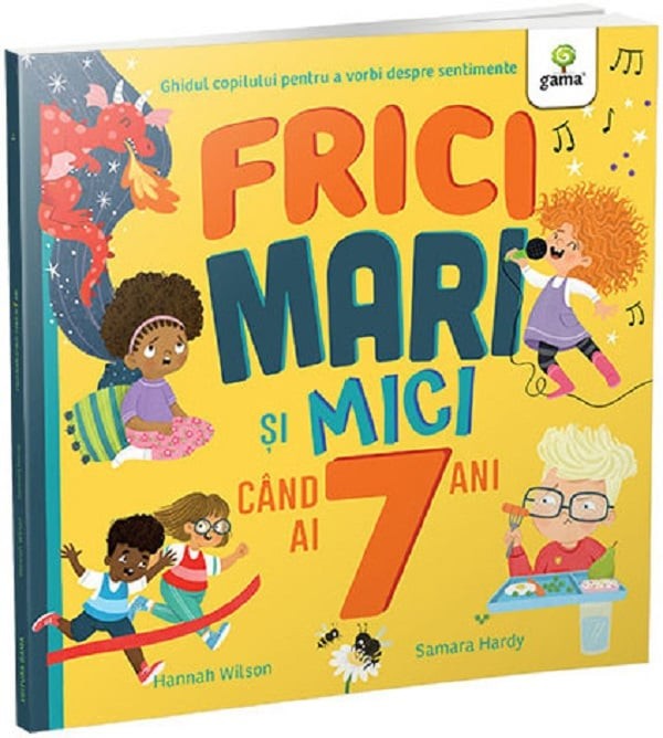 Frici Mari Si Mici Cand Ai 7 Ani, Samara Hardy, Hannah Wilson - Editura Gama