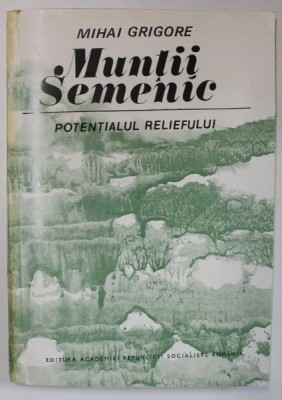 MUNTII SEMENIC , POTENTIALUL RELIEFULUI de MIHAI GRIGORE , 1981 foto