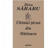 Ultimul taran din Slatioara - Dinu Sararu