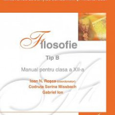 Filosofie Tip B - Clasa 12 - Manual - Ioan N. Rosca, Codruta Sorina Missbach