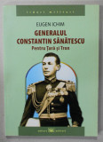 GENERALUL CONSTANTIN SANATATESCU , PENTRU TARA SI TRON de EUGEN ICHIM , 2014 , DEDICATIE *