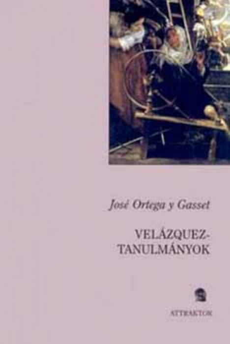 Vel&aacute;zquez-tanulm&aacute;nyok - Jos&eacute; Ortega Y Gasset