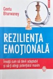 Rezilienta emotionala. Invata cum sa devii adaptabil si sa-ti atingi potentialul maxim &ndash; Geetu Bharwaney