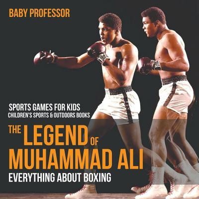 The Legend of Muhammad Ali: Everything about Boxing - Sports Games for Kids Children&#039;s Sports &amp; Outdoors Books