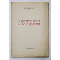 LA FRONTIERE OUEST = DE LA ROUMANIE de ST. MANCIULEA, BUCURESTI 1940