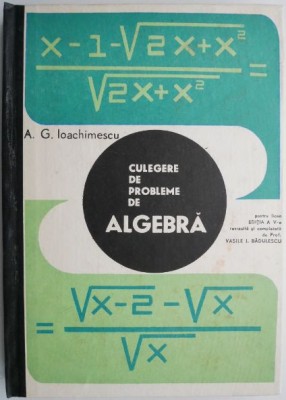 Culegere de probleme de algebra pentru licee &amp;ndash; A. G. Ioachimescu foto