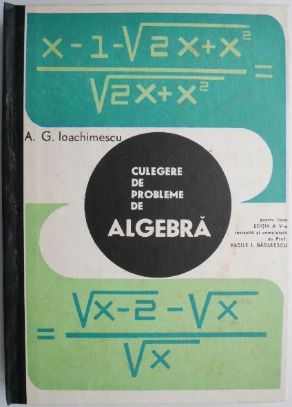 Culegere de probleme de algebra pentru licee &ndash; A. G. Ioachimescu