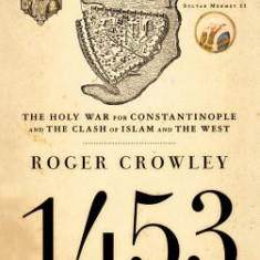 1453: The Holy War for Constantinople and the Clash of Islam and the West