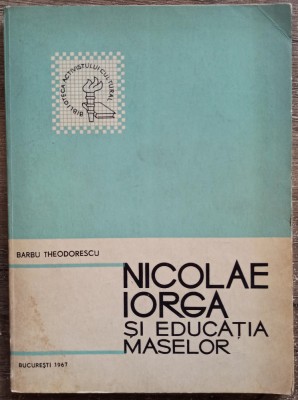 Nicolae Iorga si educatia maselor - Barbu Theodorescu// 1967 foto